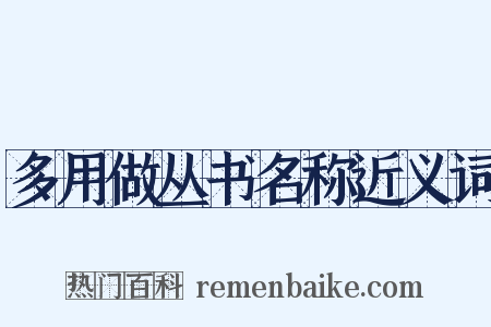 多用做丛书名称近义词是什么意思的图片